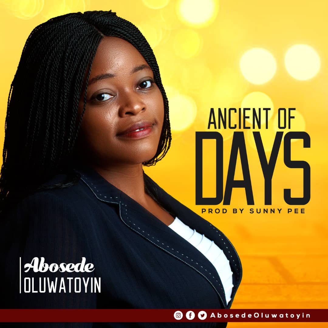 NEW MUSIC: Abosede Oluwatoyin - Ancient of days (DOWNLOAD FREE MP3)