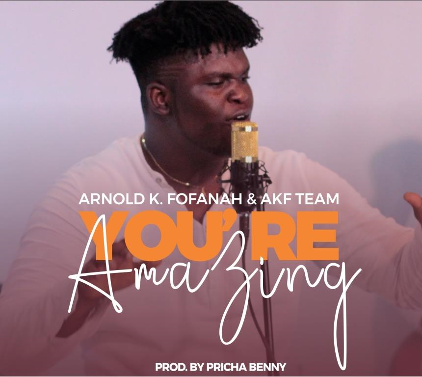 NEW MUSIC: Arnold K. Fofanah & AKF Team - You're Amazing