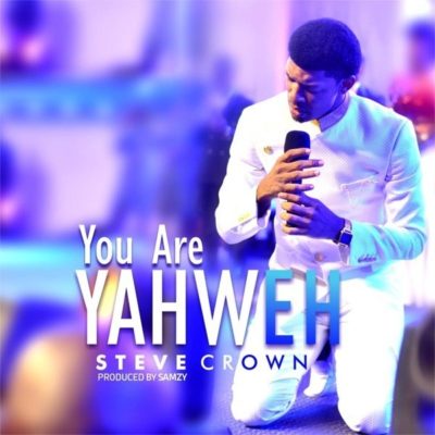 Steve Crown out with a new powerful worship song 'You are Yahweh'
