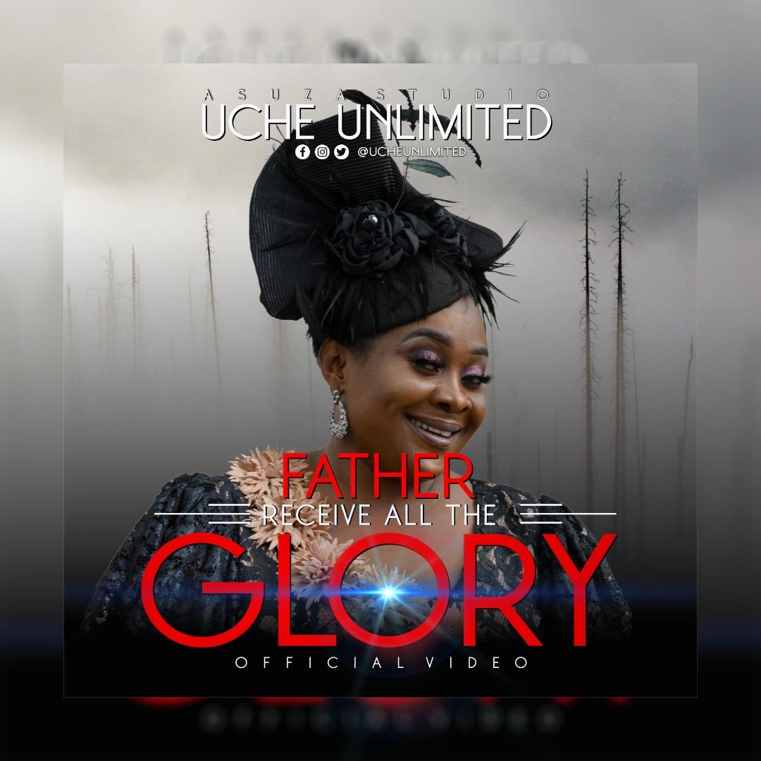 Uche Unlimited – Father Receive All The Glory