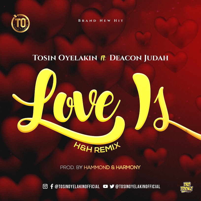 LOVE IS (H&H REMIX) BY TOSIN OYELAKIN FEATURING DEACON JUDAH