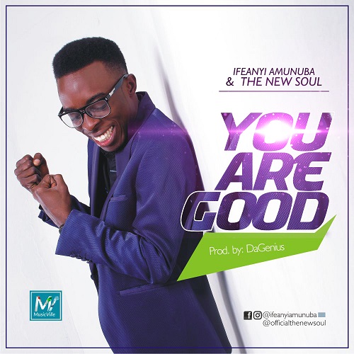 Music + Video: YOU ARE GOOD by Ifeanyi Amunuba & The New Soul