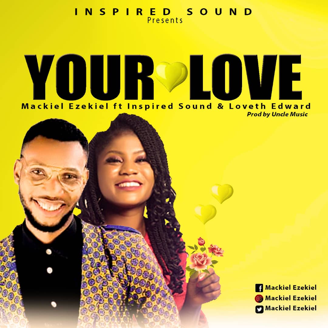 YOUR LOVE - Mackiel Ezekiel ft Loveth Edward x Inspired Sound