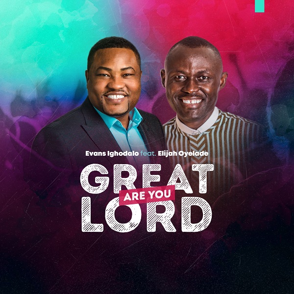 Music: Evans Ighodalo – Great are You Lord feat. Elijah Oyelade [+Lyrics]