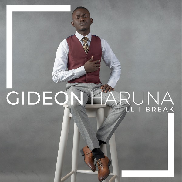 Talented act Gideon Haruna releases an inspirational tune 'Till i Break'