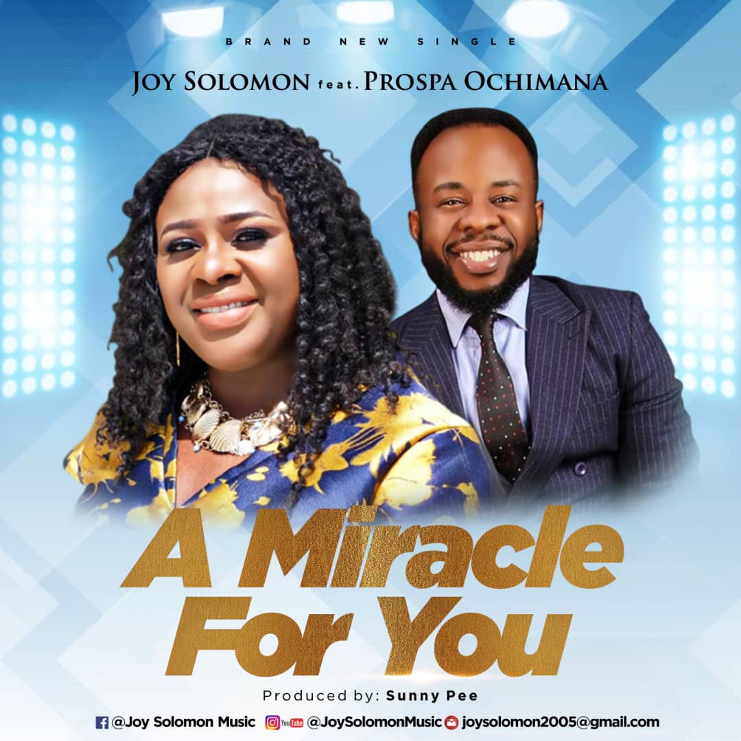 NEW MUSIC: A MIRACLE FOR YOU BY JOY SOLOMON FEAT. PROSPA OCHIMANA