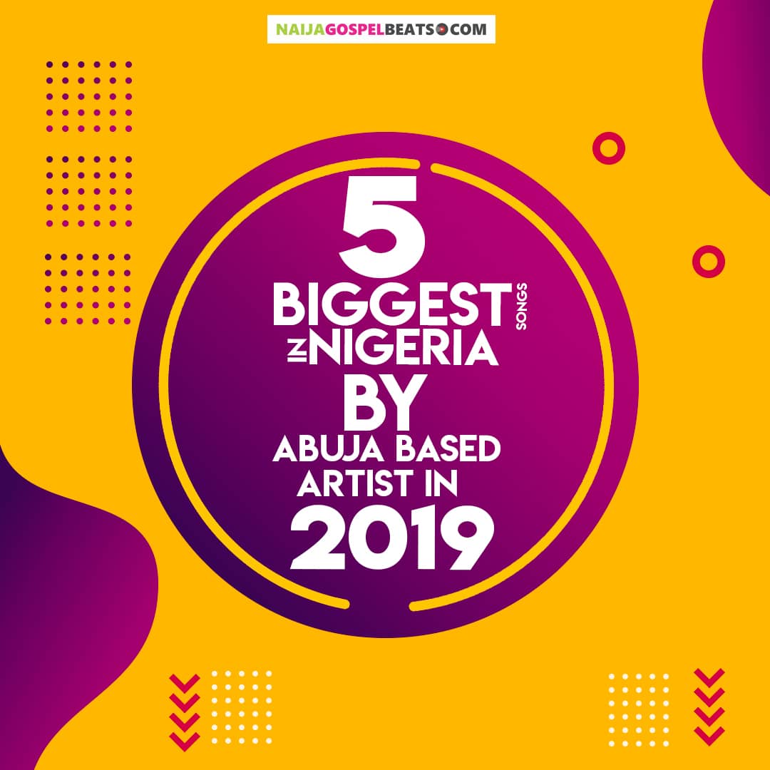 Five [5] Biggest Songs in Nigeria by Abuja Based Artiste in 2019