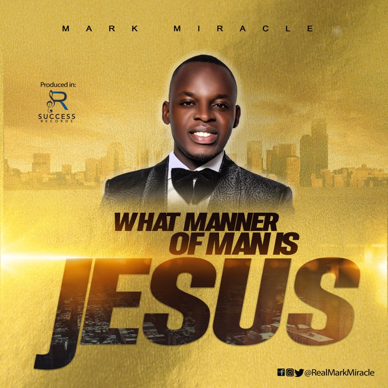MARK MIRACLE - "WHAT MANNER OF MAN IS JESUS