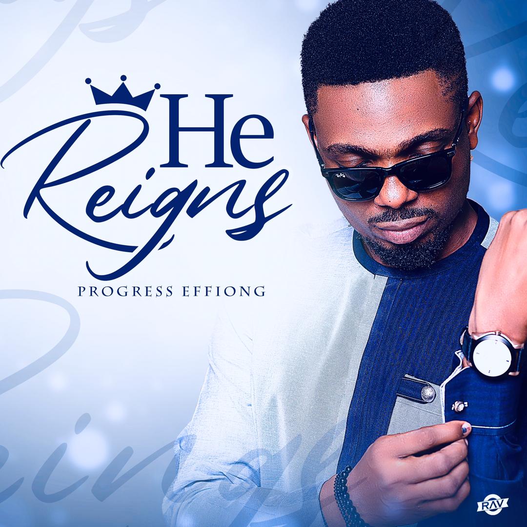 New Music: Progress Effiong - He Reigns ( Prod. by Progress Effiong )
