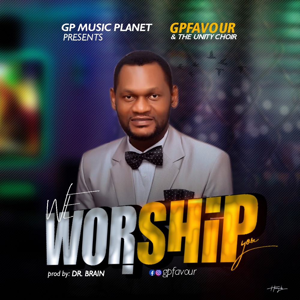 New Music: GPFavour & The Unity Choir – We Worship You ( Prod. by Dr. Brain )