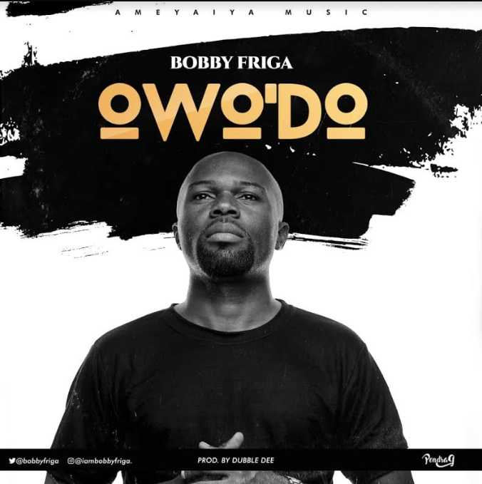 New Music: Bobby Friga -Owo'Do ( That Man ) Prod By Dubble Dee