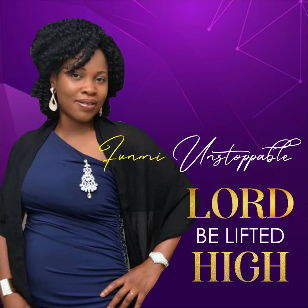 MUSIC: Lord Be Lifted High - Funmi Unstoppable