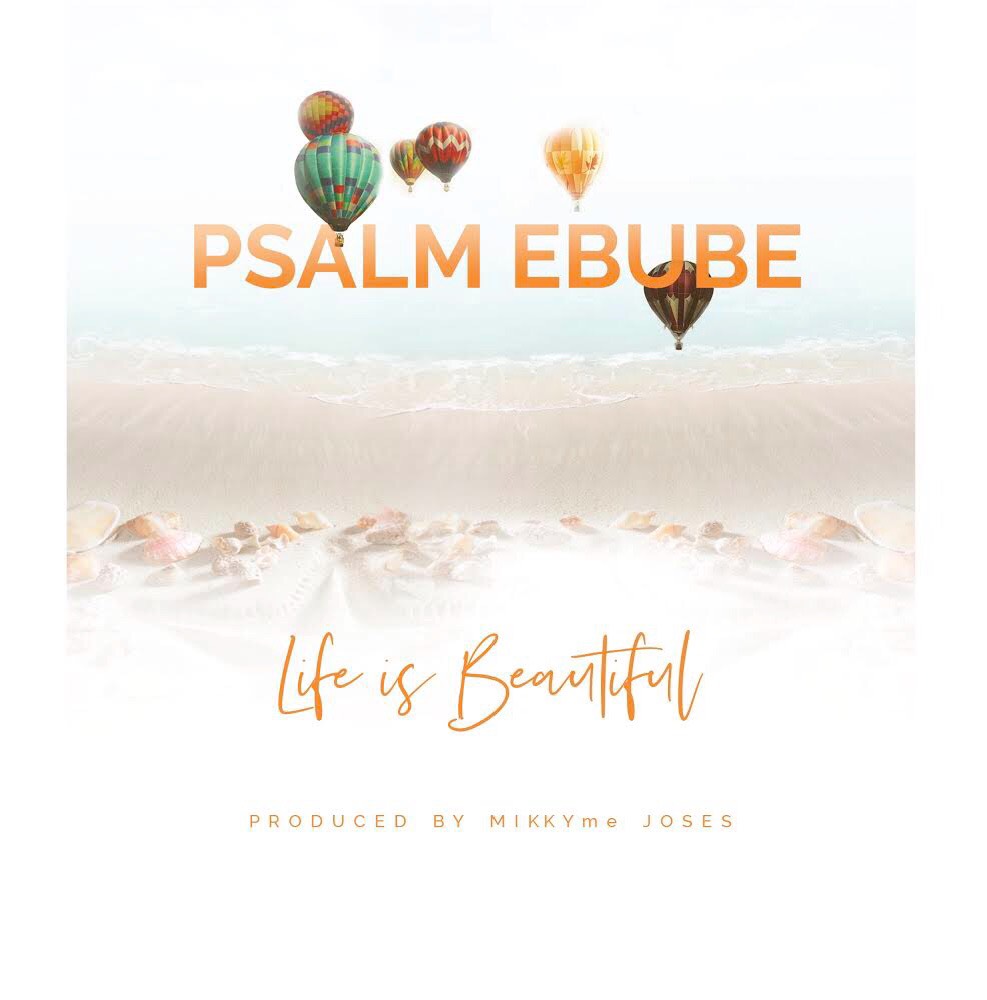 New Music: Life is beautiful by Psalm Ebube