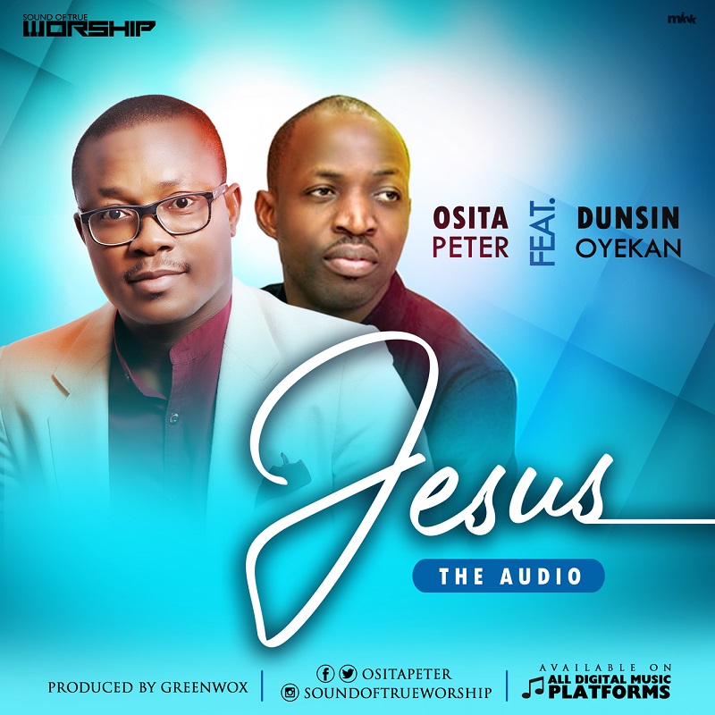 Osita Peter releases powerful worship song 'Jesus' Feat. Dunsin Oyekan