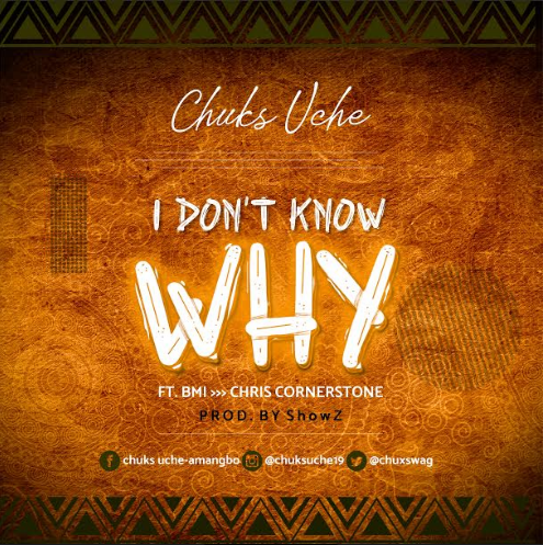MUSIC: Chuks Uche - I Don't Know Why Ft. BMI & Chris Cornerstone