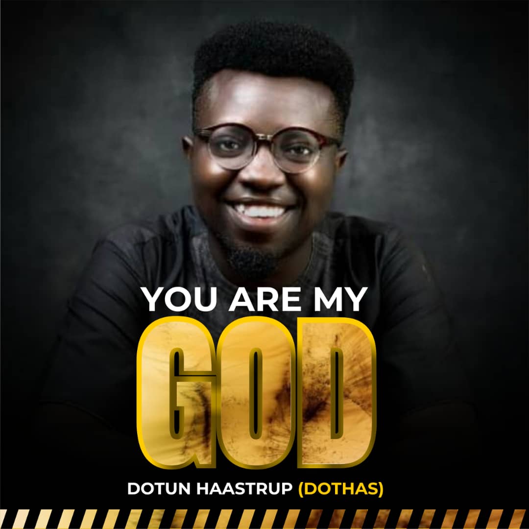 NEW MUSIC: You Are My God - Dotun Haastrup