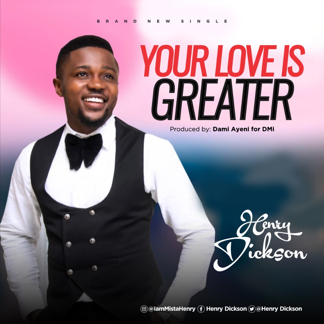 NEW MUSIC: YOUR LOVE IS GREATER BY HENRY DICKSON