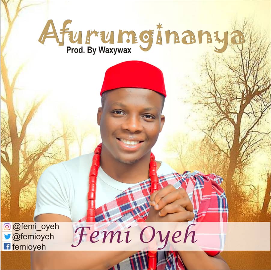 Femi Oyeh returns with beautiful tune titled, AFURUMGINANYA
