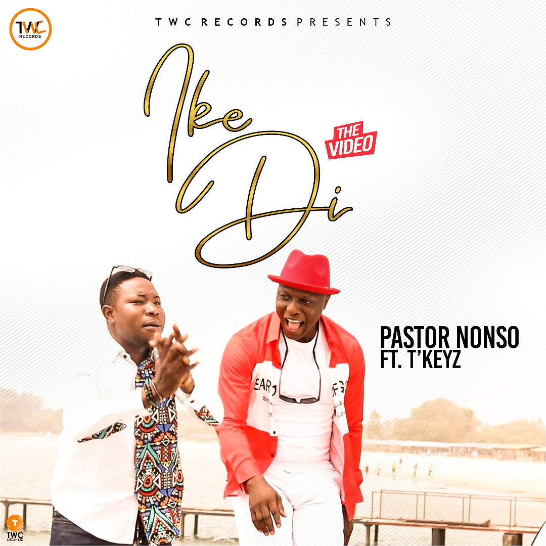[Video + Lyrics] Ike Di (The Video) By Pastor Nonso Ft T'Keyz