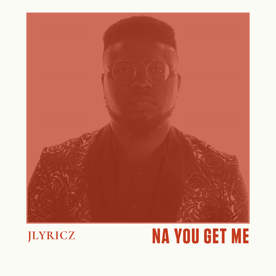 MUSIC: NA YOU GET ME - JLYRICZ