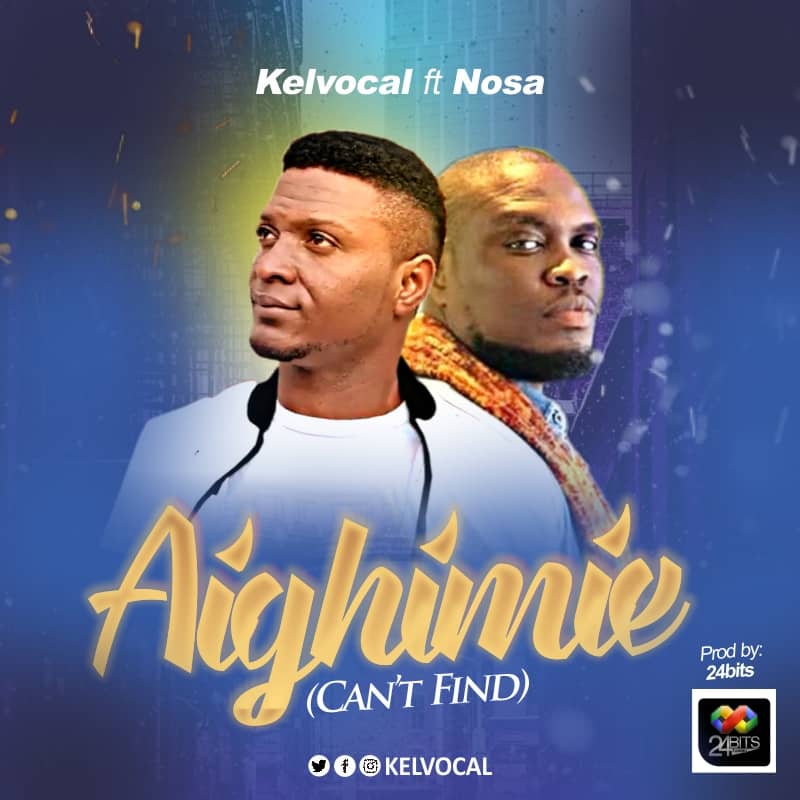 Music: Kelvocal - Aighimie [Can't Find] Feat. Nosa