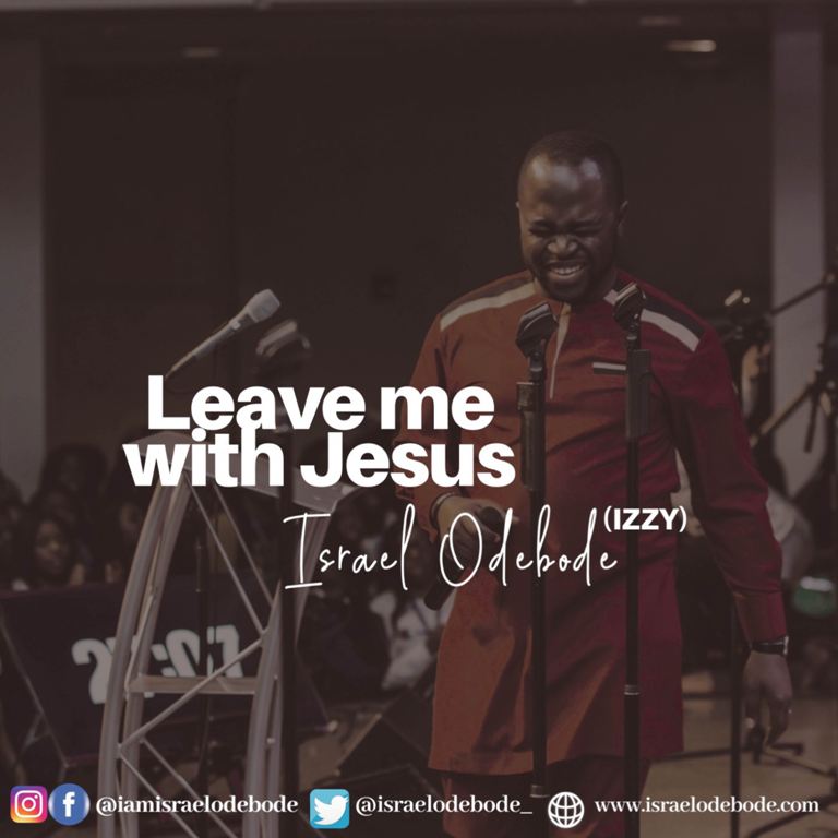 Israel Odebode (Izzy) - ''Leave Me with Jesus'' [Free mp3 Download]