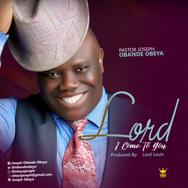 Lord I Come To You By Pastor Joseph Obande Obeya