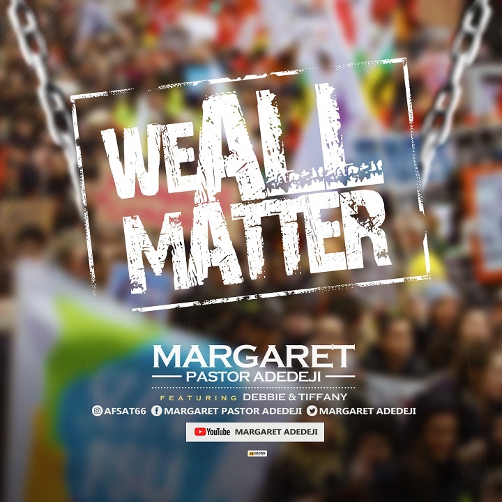 We all Matter – Margaret Adedeji ft. Debbie and Tiffany