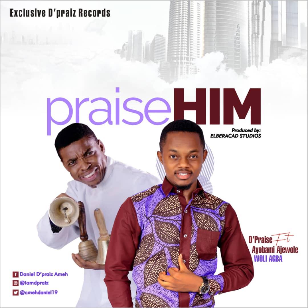 Music: Praise Him - D'Praiz Ft. Ayobami Ajewole (WOLI AGBA)