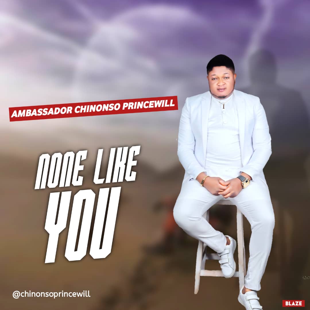 MUSIC: AMBASSADOR CHINONSO PRINCEWILL - "NONE LIKE YOU"