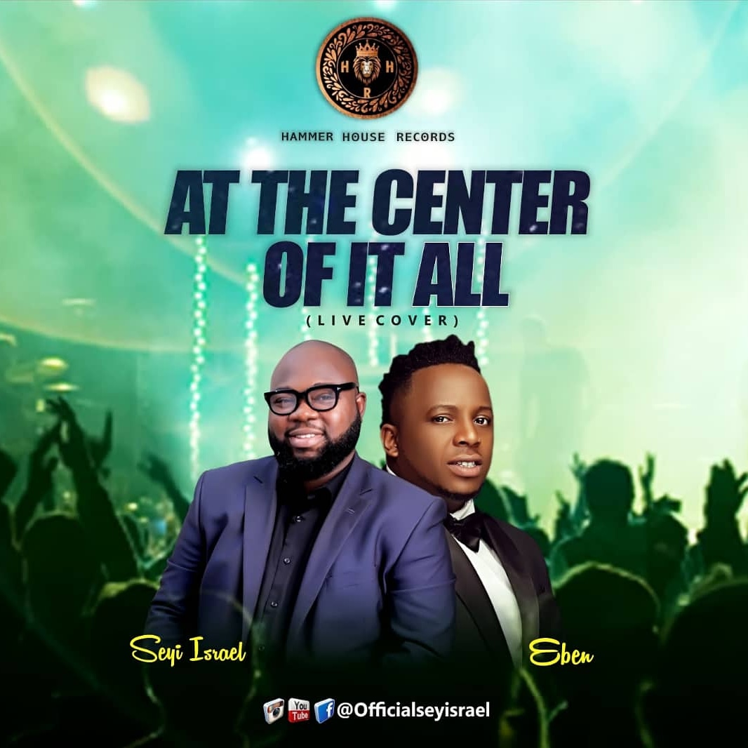 MUSIC + VIDEO: "At The Center Of It All" By Eben, Cover By Seyi Israel