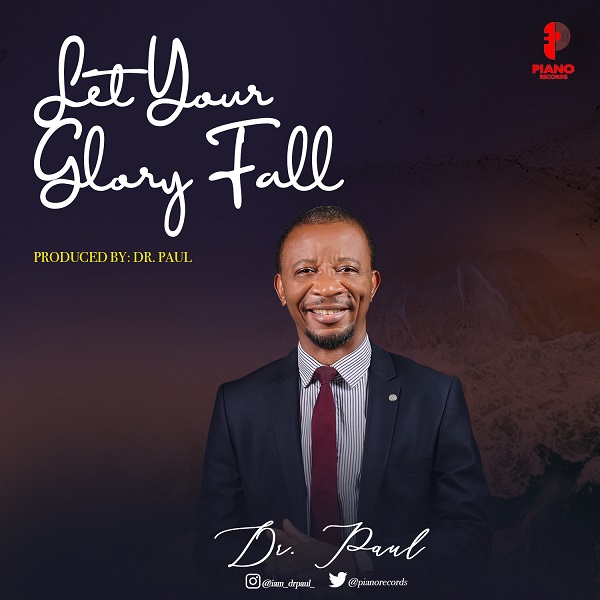 [Music + Video] Let Your Glory Fall - Dr. Paul