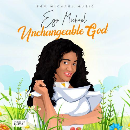 MUSIC : EGO MICHAEL - UNCHANGEABLE GOD