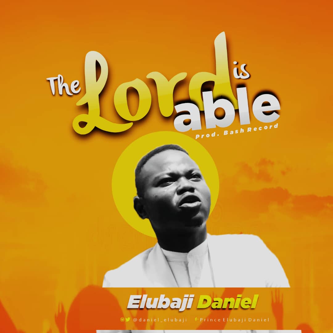 Music: Elubaji Daniel -The Lord is able