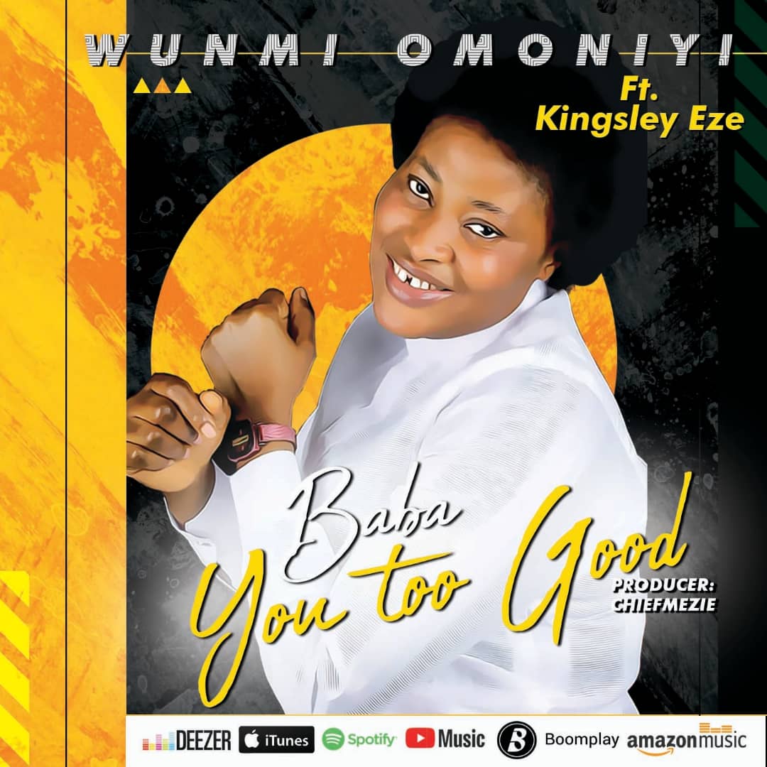 Music: BABA YOU TOO GOOD by Wunmi Omoniyi featuring Kingsley Eze