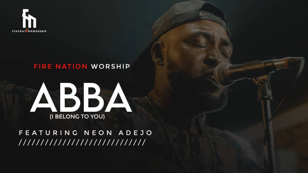 Video: Fire Nation Worship | Abba (I Belong To You) | Feat. Neon Adejo