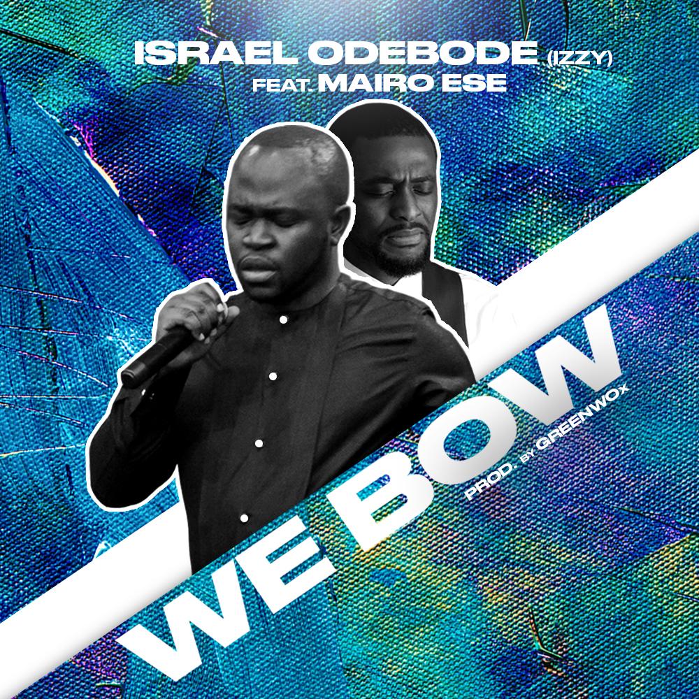 Israel 'Izzy' Odebobe - ​''We Bow'' Feat. Mairo Ese
