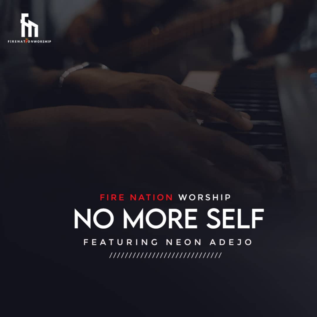 Music + Video: Fire Nation Worship | No More Self | Feat. Neon Adejo
