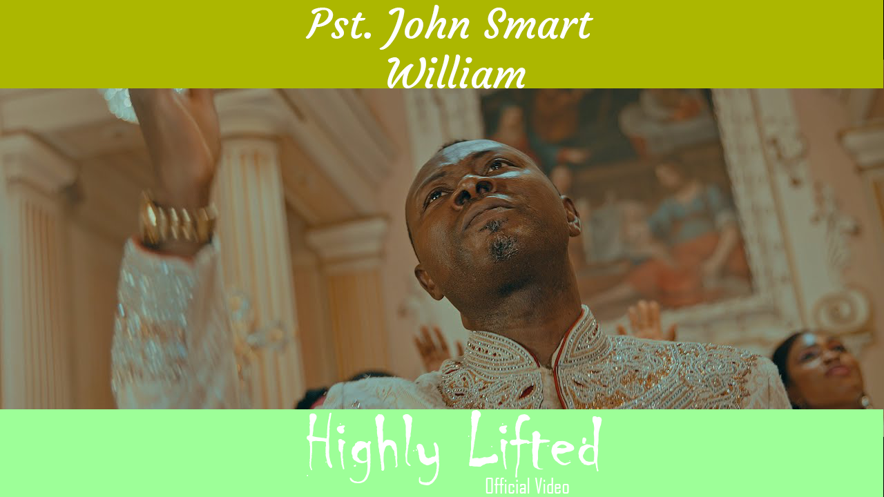 PASTOR JOHN SMART WILLIAM - “HIGHLY LIFTED”