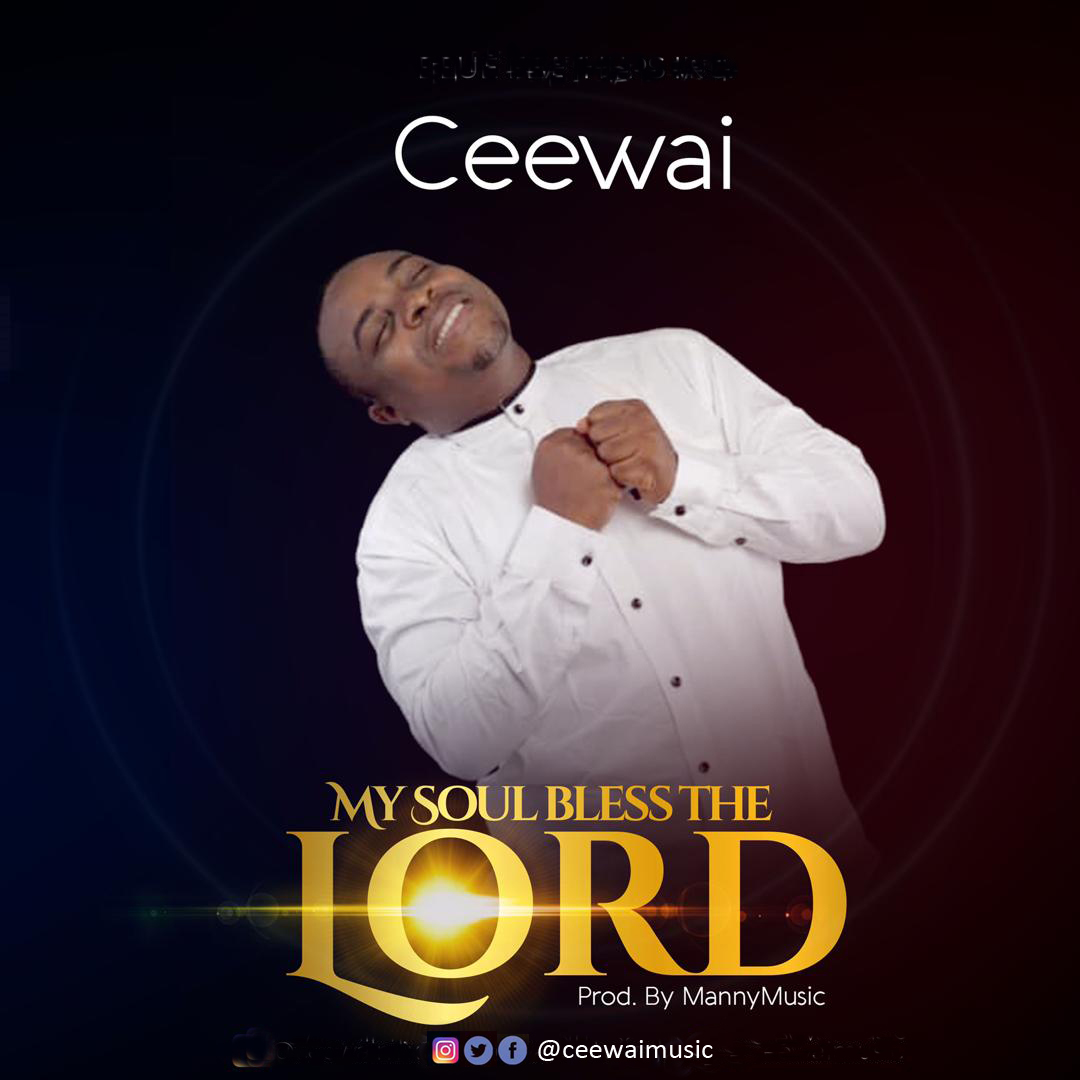 CEEWAI RELEASES VIDEO + AUDIO FOR NEW SINGLE "MY SOUL BLESS THE LORD"