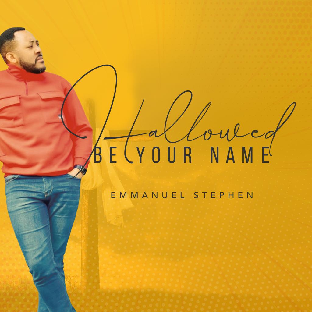 UK based Emmanuel Stephen out with 'Hallowed Be Your Name'