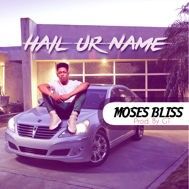 Music: Moses Bliss - Hail Your Name [Free MP3 Download]