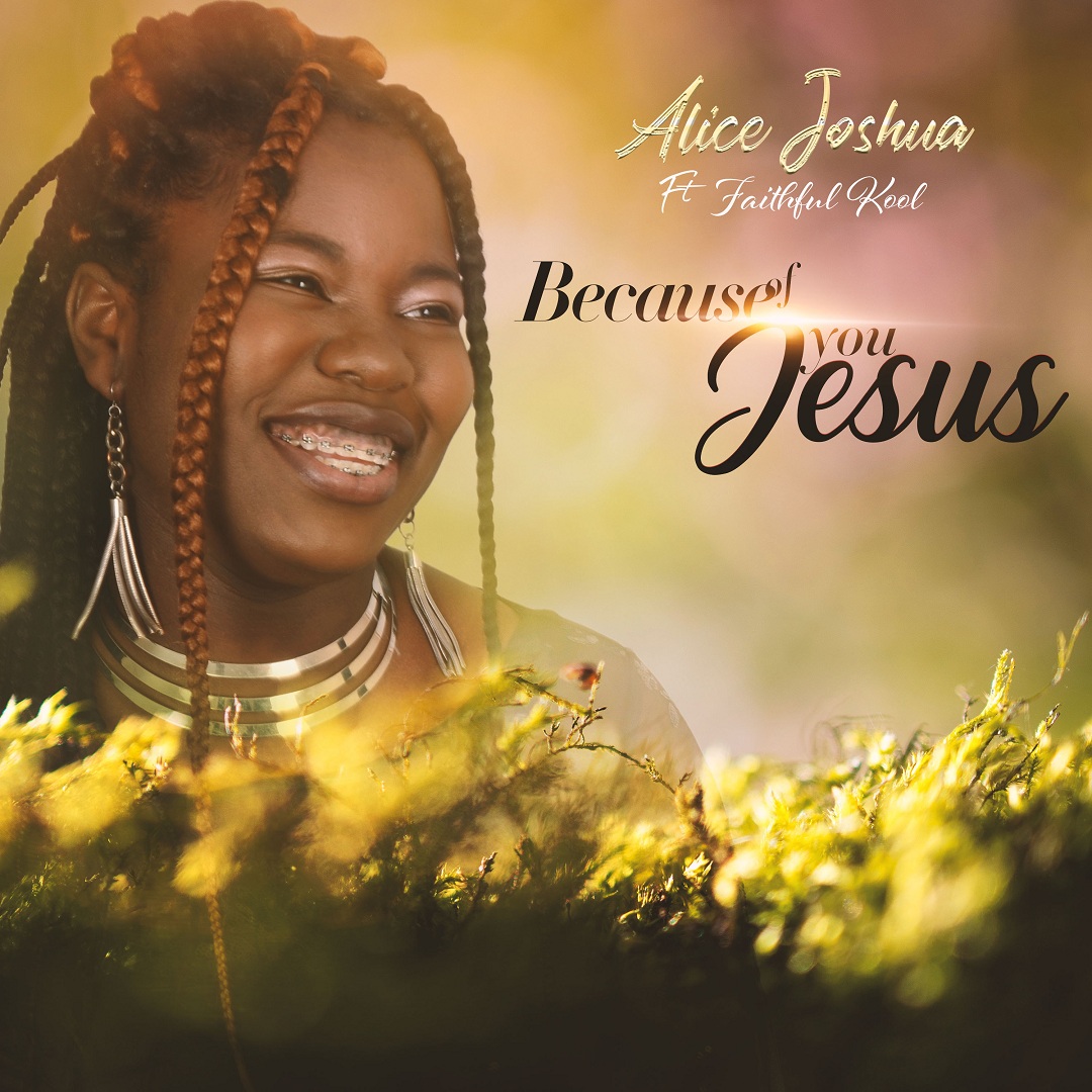 Alice Joshua - Because Of You Jesus (feat. Faithful Kool)