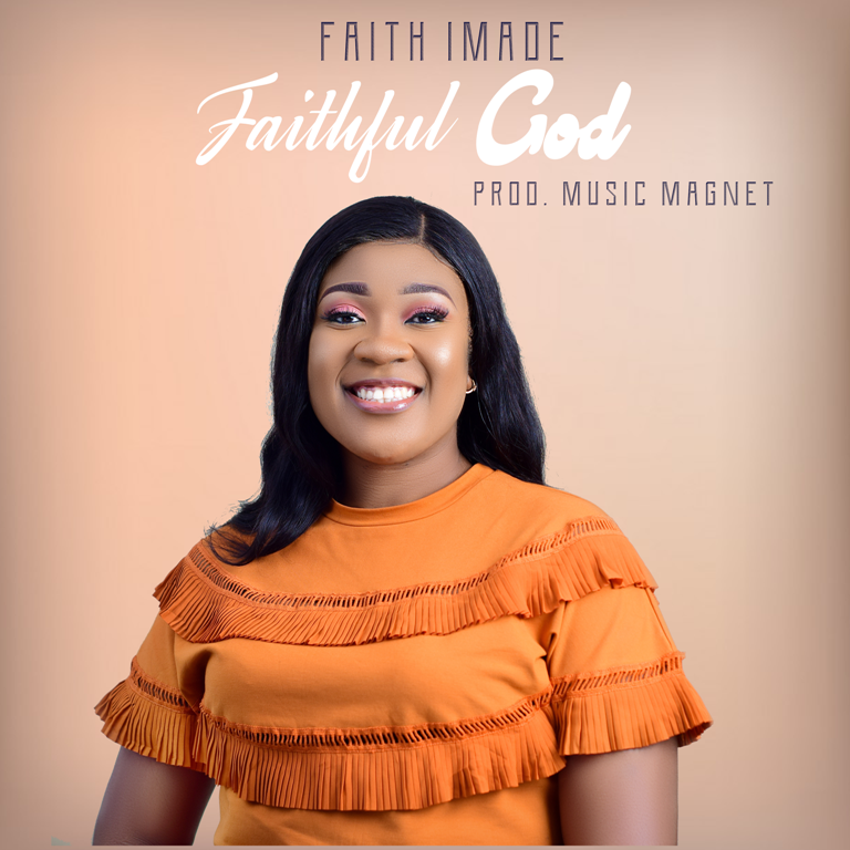 MUSIC MINISTER, FAITH IMADE RETURNS WITH NEW SINGLE “FAITHFUL GOD”