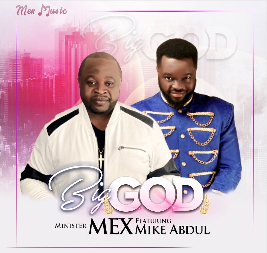 MINISTER MEX RELEASES NEW SINGLE “BIG GOD”, FEATURING MIKE ABDUL