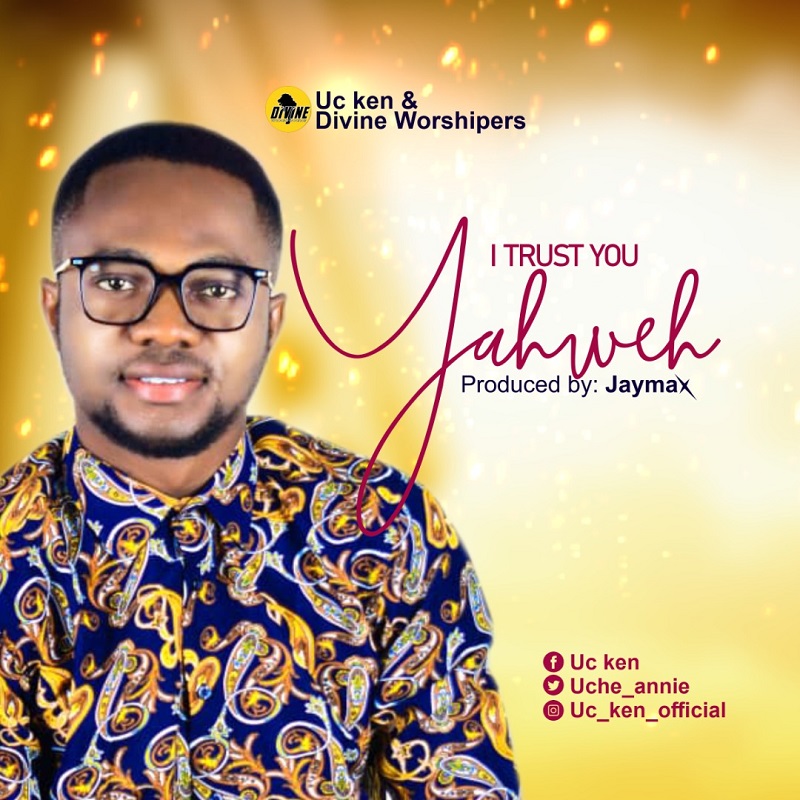 WORSHIP LEADER, UC KEN & DIVINE WORSHIPERS RELEASES NEW SINGLE “I TRUST YOU YAHWEH”
