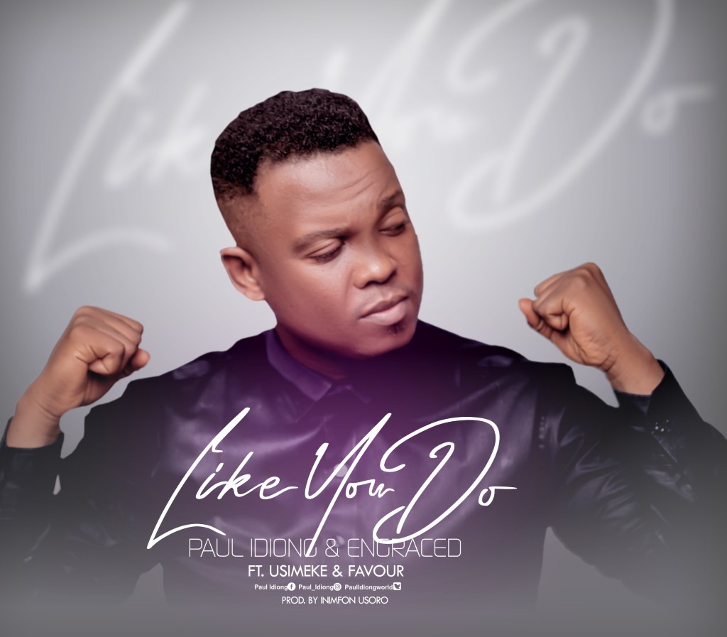 MUSIC: Paul Idiong & Engraced - ‘Like You Do’ (Ft. Usimeke & Favour)