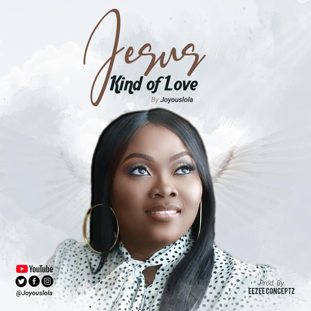 [Music + Video] Jesus Kind Of Love - Joyouslola