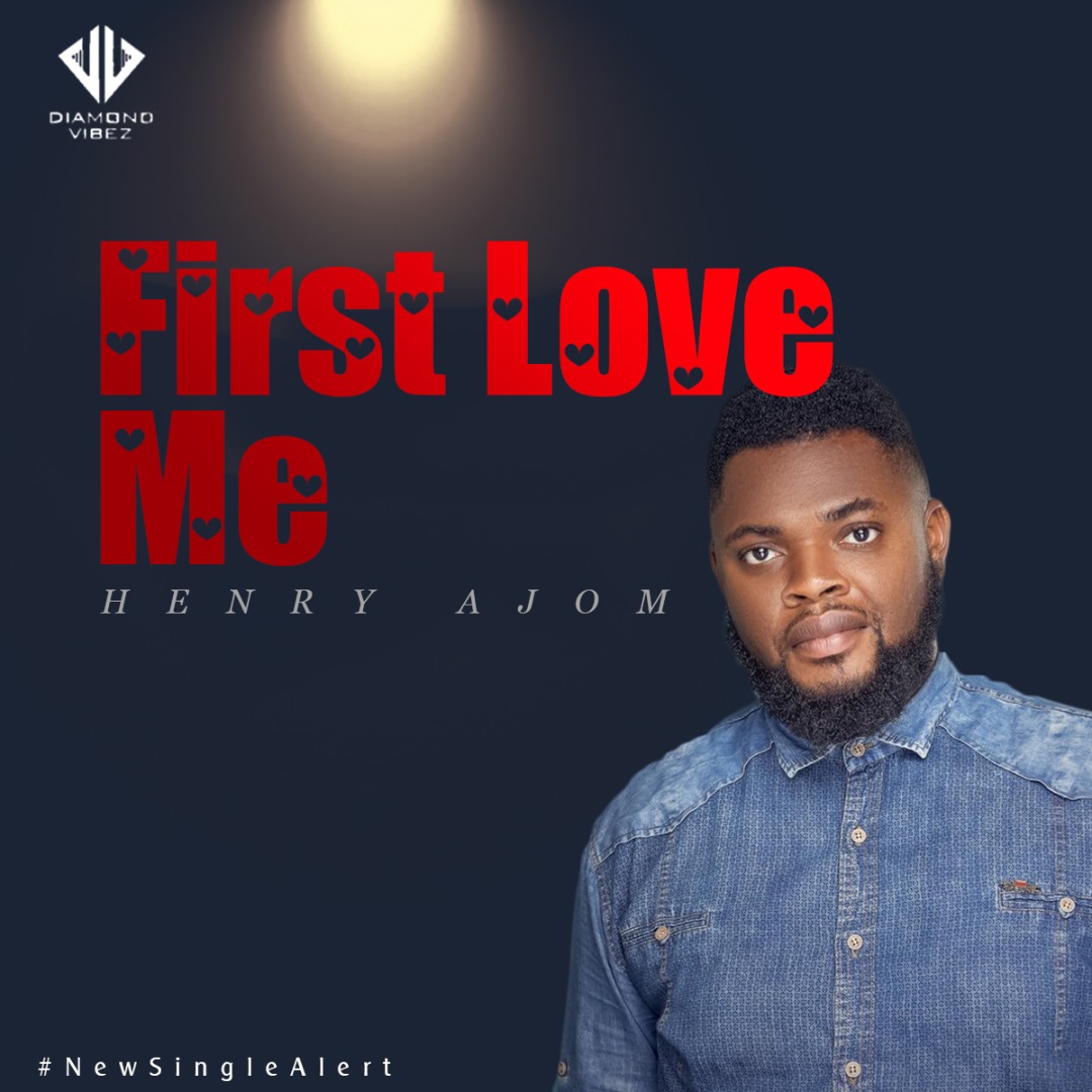 MUSIC: HENRY AJOM - "FIRST LOVE ME"