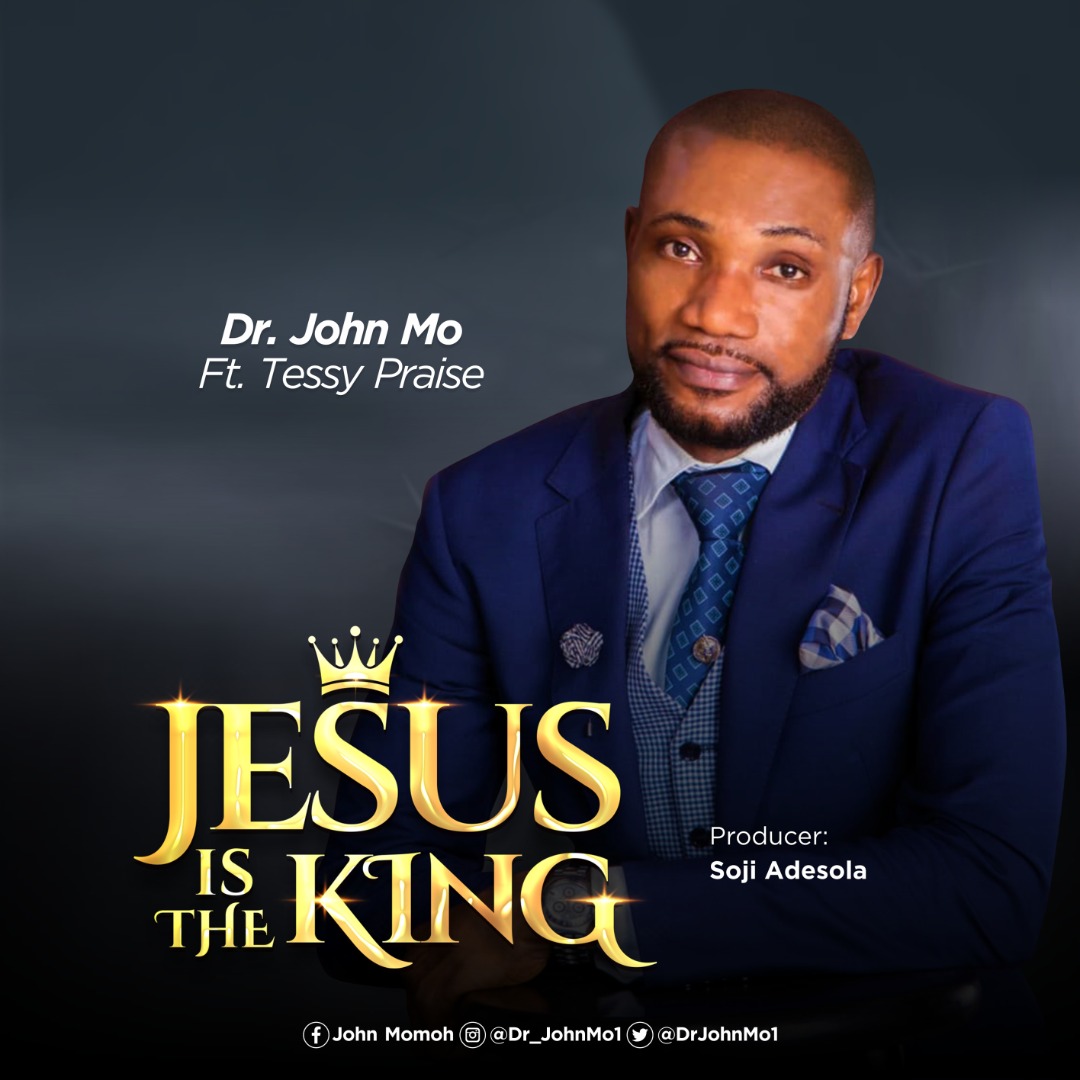 MUSIC: JESUS IS THE KING BY DR. JOHN MO FT. TESSY PRAISE